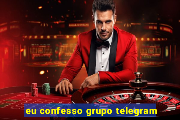 eu confesso grupo telegram